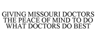 GIVING MISSOURI DOCTORS THE PEACE OF MIND TO DO WHAT DOCTORS DO BEST