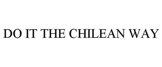 DO IT THE CHILEAN WAY