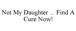 NOT MY DAUGHTER ... FIND A CURE NOW!