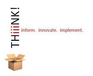 THIIINK! INFORM. INNOVATE. IMPLEMENT.