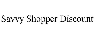 SAVVY SHOPPER DISCOUNT