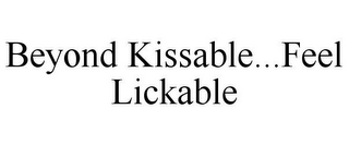 BEYOND KISSABLE...FEEL LICKABLE