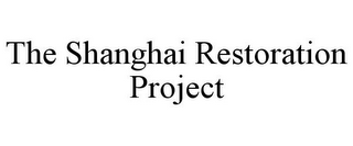 THE SHANGHAI RESTORATION PROJECT