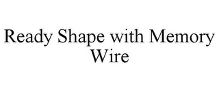 READY SHAPE WITH MEMORY WIRE