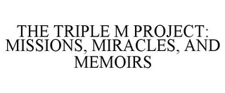 THE TRIPLE M PROJECT: MISSIONS, MIRACLES, AND MEMOIRS