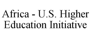 AFRICA - U.S. HIGHER EDUCATION INITIATIVE