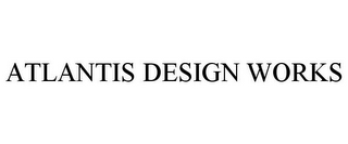 ATLANTIS DESIGN WORKS