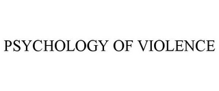 PSYCHOLOGY OF VIOLENCE