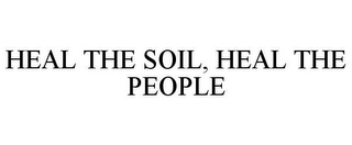HEAL THE SOIL, HEAL THE PEOPLE