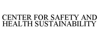 CENTER FOR SAFETY AND HEALTH SUSTAINABILITY