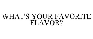 WHAT'S YOUR FAVORITE FLAVOR?