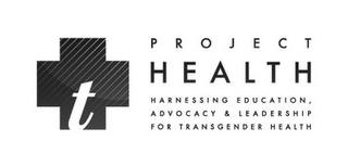 T PROJECT HEALTH HARNESSING EDUCATION, ADVOCACY & LEADERSHIP FOR TRANSGENDER HEALTH