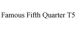 FAMOUS FIFTH QUARTER T5