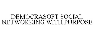 DEMOCRASOFT SOCIAL NETWORKING WITH PURPOSE