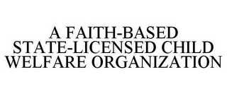 A FAITH-BASED STATE-LICENSED CHILD WELFARE ORGANIZATION