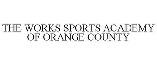 THE WORKS SPORTS ACADEMY OF ORANGE COUNTY