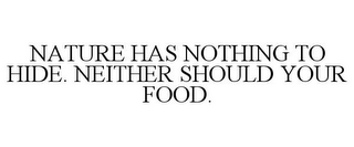 NATURE HAS NOTHING TO HIDE. NEITHER SHOULD YOUR FOOD.