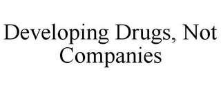 DEVELOPING DRUGS, NOT COMPANIES