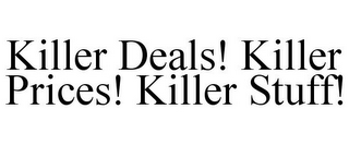 KILLER DEALS! KILLER PRICES! KILLER STUFF!