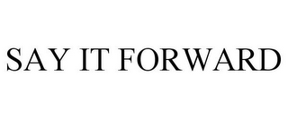 SAY IT FORWARD