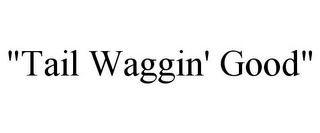 "TAIL WAGGIN' GOOD"