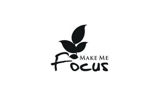 MAKE ME FOCUS