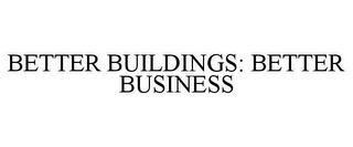 BETTER BUILDINGS: BETTER BUSINESS