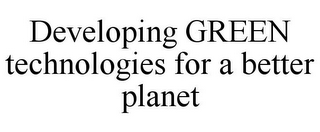 DEVELOPING GREEN TECHNOLOGIES FOR A BETTER PLANET