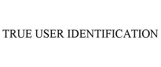 TRUE USER IDENTIFICATION