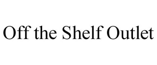 OFF THE SHELF OUTLET