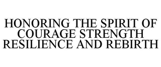 HONORING THE SPIRIT OF COURAGE STRENGTH RESILIENCE AND REBIRTH