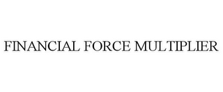 FINANCIAL FORCE MULTIPLIER