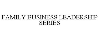 FAMILY BUSINESS LEADERSHIP SERIES