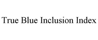 TRUE BLUE INCLUSION INDEX