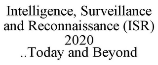 INTELLIGENCE, SURVEILLANCE AND RECONNAISSANCE (ISR) 2020 ..TODAY AND BEYOND