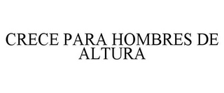 CRECE PARA HOMBRES DE ALTURA