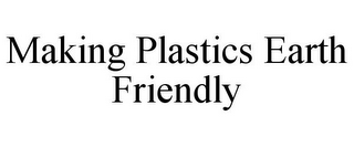 MAKING PLASTICS EARTH FRIENDLY