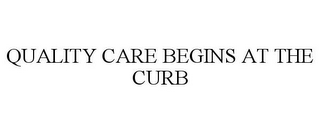 QUALITY CARE BEGINS AT THE CURB