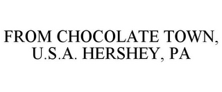 FROM CHOCOLATE TOWN, U.S.A. HERSHEY, PA