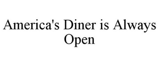 AMERICA'S DINER IS ALWAYS OPEN