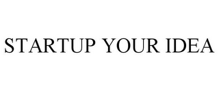 STARTUP YOUR IDEA