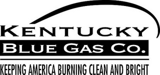 KENTUCKY BLUE GAS CO. KEEPING AMERICA BURNING CLEAN AND BRIGHT