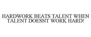 HARDWORK BEATS TALENT WHEN TALENT DOESNT WORK HARD!