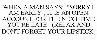 WHEN A MAN SAYS: "SORRY I AM EARLY"; IT IS AN OPEN ACCOUNT FOR THE NEXT TIME YOU'RE LATE! (RELAX AND DON'T FORGET YOUR LIPSTICK)