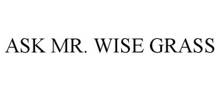 ASK MR. WISE GRASS