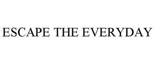 ESCAPE THE EVERYDAY