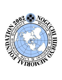 NOGUCHI HIDEYO MEMORIAL FOUNDATION 2002 WORLD WIDE MEDICAL & LIFE SCIENCE SUPPORT