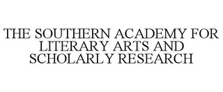 THE SOUTHERN ACADEMY FOR LITERARY ARTS AND SCHOLARLY RESEARCH