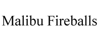 MALIBU FIREBALLS