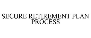 SECURE RETIREMENT PLAN PROCESS